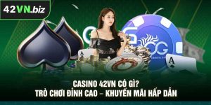 Casino 42VN Có Gì? Trò Chơi Đỉnh Cao – Khuyến Mãi Hấp Dẫn