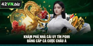 Khám Phá Nhà Cái Uy Tín PG99 – Đẳng Cấp Cá Cược Châu Á