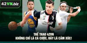 Thể Thao 42VN – Không Chỉ Là Cá Cược, Đây Là Cảm Xúc!