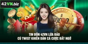 Tin Đồn 42VN Lừa Đảo – Cú Twist Khiến Dân Cá Cược Bất Ngờ